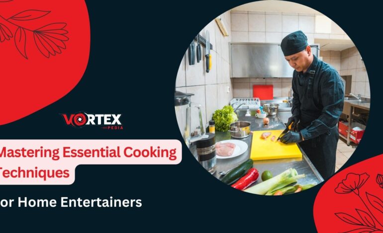 Mastering Essential Cooking Techniques For Home Entertainers