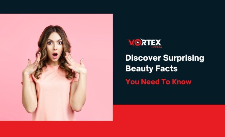 Discover Surprising Beauty Facts You Need To Know