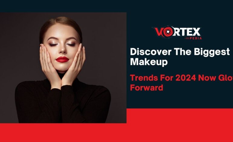 Discover The Biggest Makeup Trends For 2024 Now Glow Forward