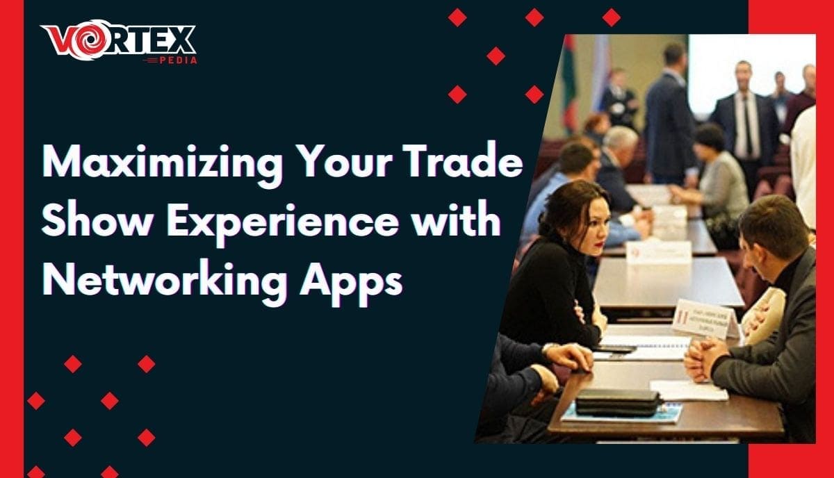 Maximizing Your Trade Show Experience with Trade Show Apps