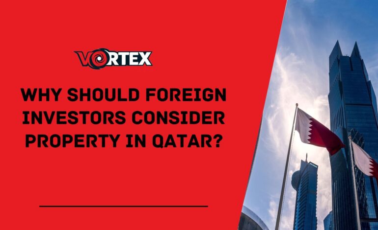 Why Should Foreign Investors Consider Property In Qatar?